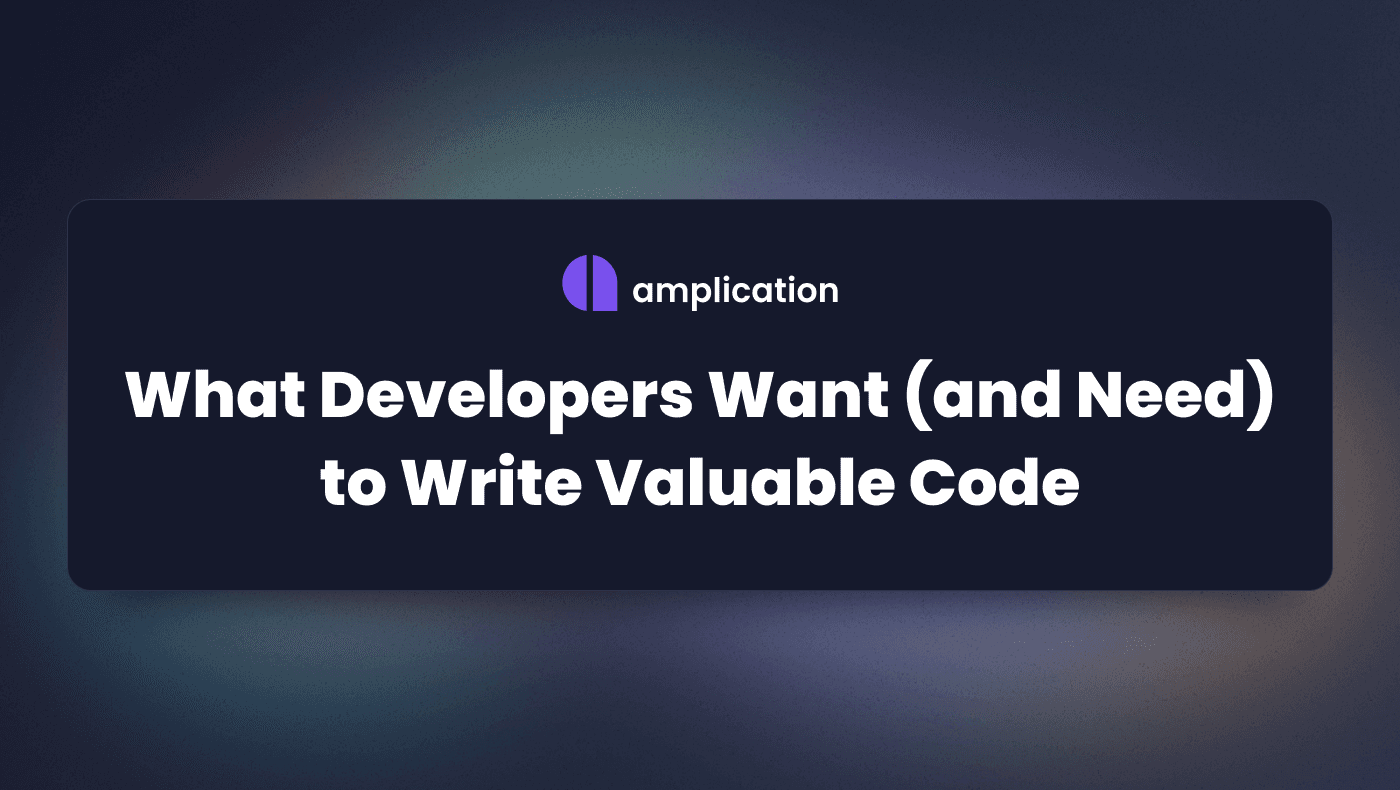 What Developers Want (and Need) to Write Valuable Code